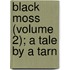 Black Moss (Volume 2); A Tale By A Tarn