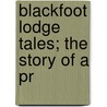 Blackfoot Lodge Tales; The Story Of A Pr by George Bird Grinnell