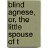 Blind Agnese, Or, The Little Spouse Of T