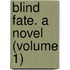 Blind Fate. A Novel (Volume 1)