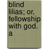 Blind Lilias; Or, Fellowship With God. A by Lady A. Lady