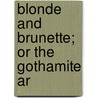 Blonde And Brunette; Or The Gothamite Ar by Charles Burdett