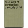 Blue Laws Of Connecticut; The Code Of 16 by Connecticut Connecticut