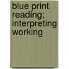 Blue Print Reading; Interpreting Working door Edwin Mather Wyatt