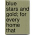 Blue Stars And Gold; For Every Home That