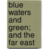 Blue Waters And Green; And The Far East door Frederick Dumont Smith