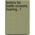 Boilers For Battle Cruisers, Hearing , F