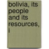 Bolivia, Its People And Its Resources, I door Paul Walle