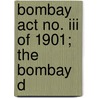 Bombay Act No. Iii Of 1901; The Bombay D door Unknown Author