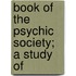 Book Of The Psychic Society; A Study Of