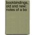 Bookbindings, Old And New; Notes Of A Bo