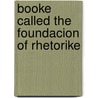 Booke Called the Foundacion of Rhetorike by Richard Rainolde