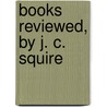 Books Reviewed, By J. C. Squire door John Collings Squire