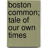 Boston Common; Tale Of Our Own Times door Mrs. Farren