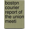 Boston Courier Report Of The Union Meeti by Ya Pamphlet Collection Dlc