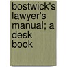 Bostwick's Lawyer's Manual; A Desk Book by Bostwick