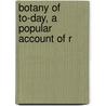Botany Of To-Day, A Popular Account Of R door George Francis Scott Elliot