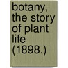 Botany, The Story Of Plant Life (1898.) door Julia MacNair Wright