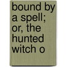 Bound By A Spell; Or, The Hunted Witch O door Louisa Lelias Greene