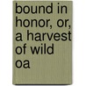 Bound In Honor, Or, A Harvest Of Wild Oa door John Townsend Trowbridge