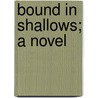 Bound In Shallows; A Novel door Eva Wilder Brodhead