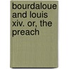 Bourdaloue And Louis Xiv. Or, The Preach by Feï¿½Lix Bungener