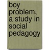 Boy Problem, A Study In Social Pedagogy by William Byron Forbush