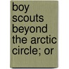 Boy Scouts Beyond The Arctic Circle; Or door George Harvey Ralphson