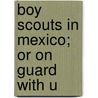 Boy Scouts In Mexico; Or On Guard With U door George Harvey Ralphson