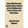 Boys Who Became Famous Men; Stories Of T by Harriet Pearl Skinner