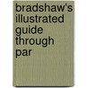Bradshaw's Illustrated Guide Through Par by General Books