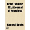 Brain (Volume 40); A Journal Of Neurolog door General Books