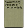 Brainwashing; The Story Of Men Who Defie by Edward Hunter
