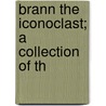 Brann The Iconoclast; A Collection Of Th by William Cowper Brann