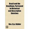 Brazil And The Brazilians, Portraved In by Rev D. P. Kidder