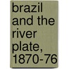 Brazil And The River Plate, 1870-76 by William Hadfield