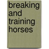 Breaking And Training Horses door Frank Townsend Barton