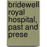 Bridewell Royal Hospital, Past And Prese by Alfred James Copeland