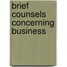 Brief Counsels Concerning Business by Pseud Old Man of Business