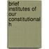 Brief Institutes Of Our Constitutional H