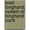 Brief Longhand; System Of Longhand Contr by Andrew Jackson Graham