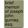 Brief Memoir Of Joseph John Gurney, Esq. door John Akexander