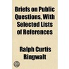 Briefs On Public Questions, With Selecte door Ralph Curtis Ringwalt
