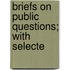 Briefs On Public Questions; With Selecte