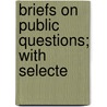 Briefs On Public Questions; With Selecte door Ralph Curtis Ringwalt