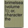 Brimelsea (Volume 1); Or, Character The by General Books