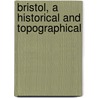 Bristol, A Historical And Topographical door Alfred Harvey