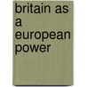 Britain As A European Power by Andrew Browning