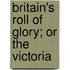 Britain's Roll Of Glory; Or The Victoria