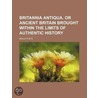 Britannia Antiqua; Or Ancient Britain Br door Beale Poste